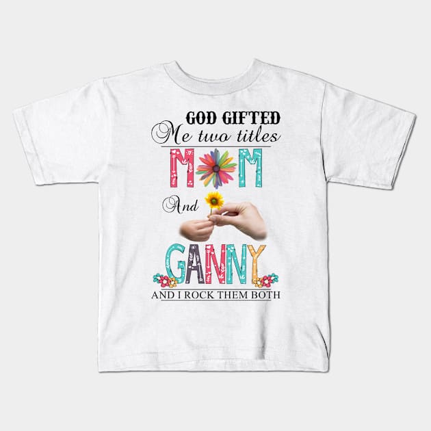 Vintage God Gifted Me Two Titles Mom And Ganny Wildflower Hands Sunflower Happy Mothers Day Kids T-Shirt by KIMIKA